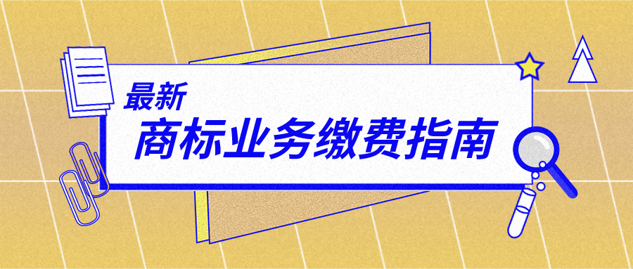 最新商標(biāo)業(yè)務(wù)繳費(fèi)指南來(lái)啦！